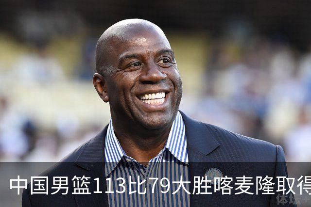 中国男篮113比79大胜喀麦隆取得开门红，中国男篮出现三大变化