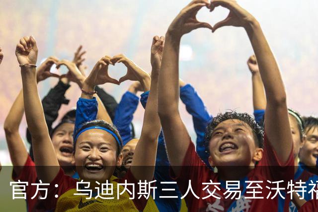 官方：乌迪内斯三人交易至沃特福德，布拉沃帕耶罗已体检签约