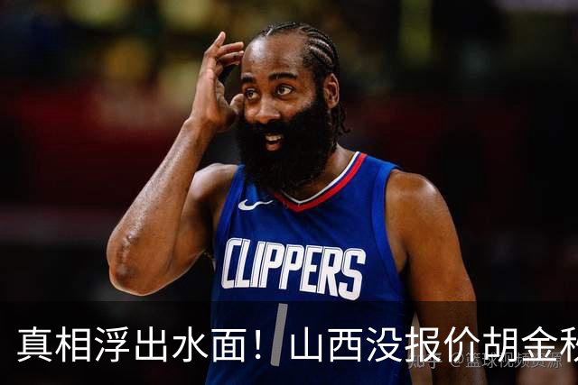 真相浮出水面！山西没报价胡金秋，3个顶薪名额早已用完
